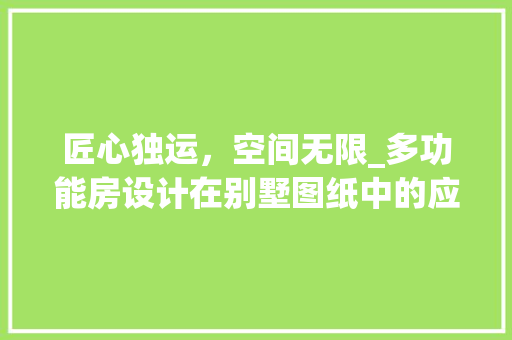 匠心独运，空间无限_多功能房设计在别墅图纸中的应用与 地面装修