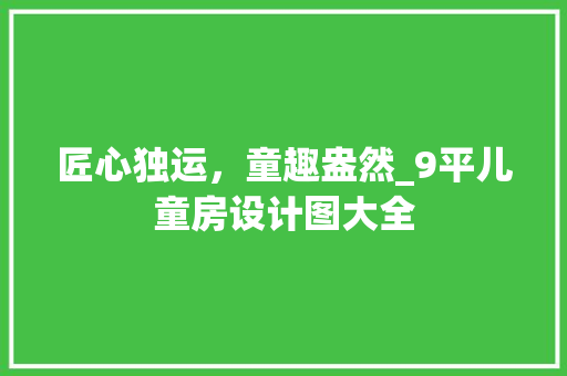匠心独运，童趣盎然_9平儿童房设计图大全
