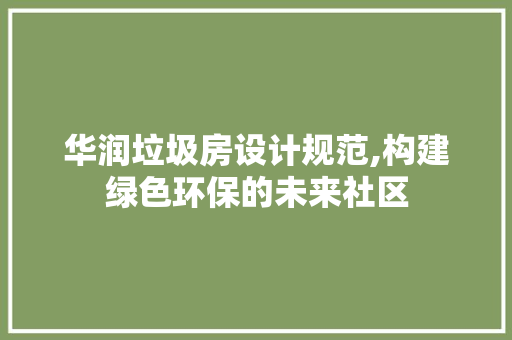 华润垃圾房设计规范,构建绿色环保的未来社区 庭院装修