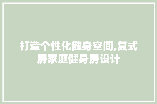打造个性化健身空间,复式房家庭健身房设计