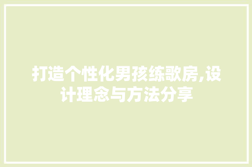 打造个性化男孩练歌房,设计理念与方法分享 装修攻略
