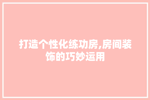 打造个性化练功房,房间装饰的巧妙运用 建筑设计
