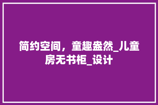 简约空间，童趣盎然_儿童房无书柜_设计