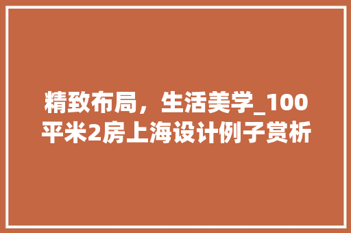 精致布局，生活美学_100平米2房上海设计例子赏析