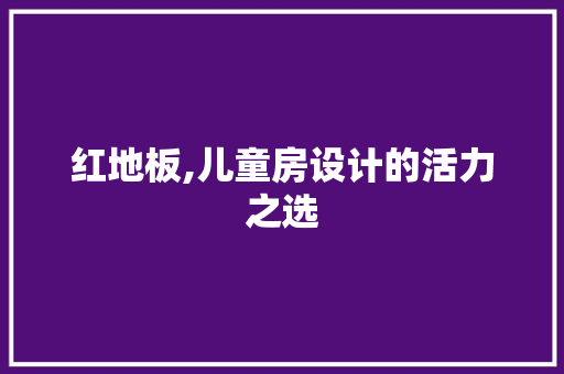 红地板,儿童房设计的活力之选