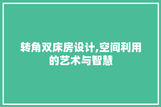 转角双床房设计,空间利用的艺术与智慧