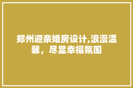 郑州迎亲婚房设计,浪漫温馨,尽显幸福氛围 墙面装饰 郑州迎亲婚房设计,浪漫温馨,尽显幸福氛围 墙面装饰