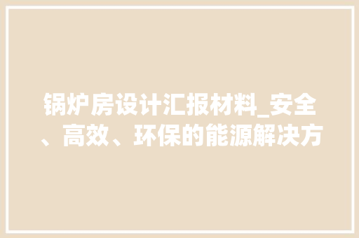 锅炉房设计汇报材料_安全、高效、环保的能源解决方法 门窗装修