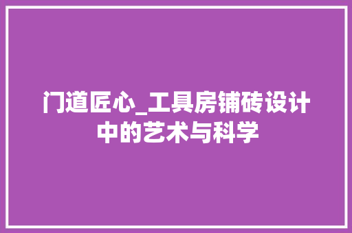 门道匠心_工具房铺砖设计中的艺术与科学 景观设计