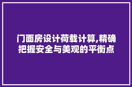 门面房设计荷载计算,精确把握安全与美观的平衡点
