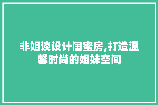 非姐谈设计闺蜜房,打造温馨时尚的姐妹空间 门窗装修