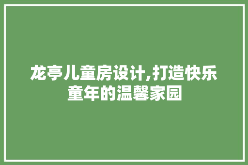 龙亭儿童房设计,打造快乐童年的温馨家园 景观设计