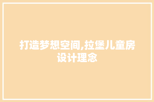 打造梦想空间,拉堡儿童房设计理念