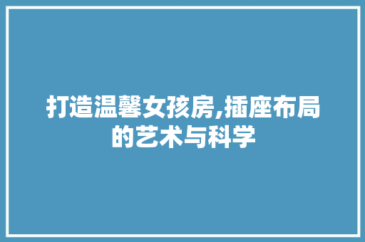 打造温馨女孩房,插座布局的艺术与科学