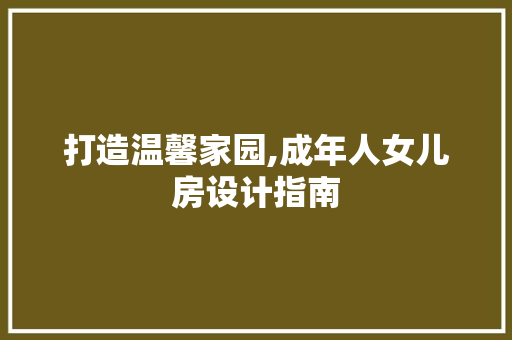 打造温馨家园,成年人女儿房设计指南 庭院装修