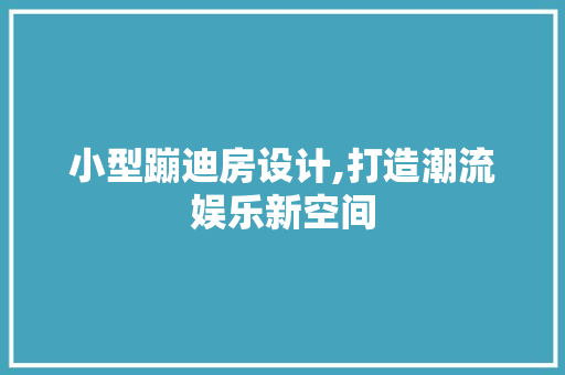 小型蹦迪房设计,打造潮流娱乐新空间