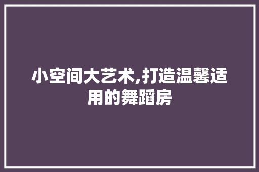 小空间大艺术,打造温馨适用的舞蹈房