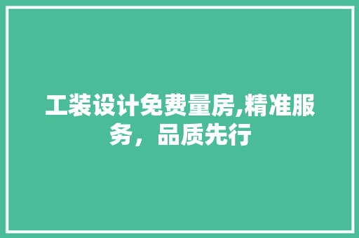 工装设计免费量房,精准服务，品质先行