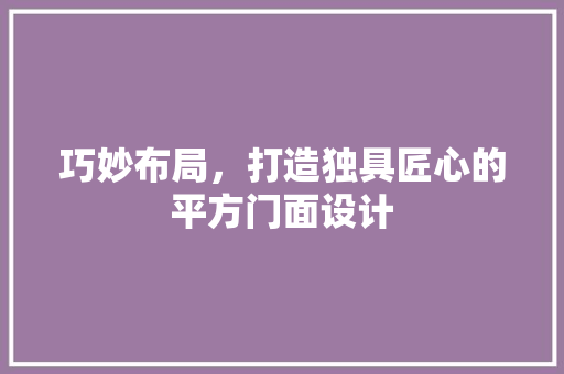 巧妙布局，打造独具匠心的平方门面设计