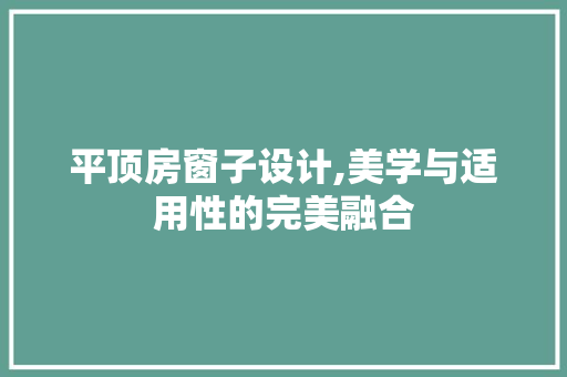 平顶房窗子设计,美学与适用性的完美融合