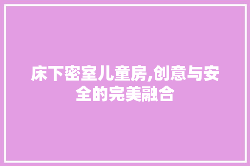 床下密室儿童房,创意与安全的完美融合