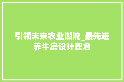 引领未来农业潮流_最先进养牛房设计理念