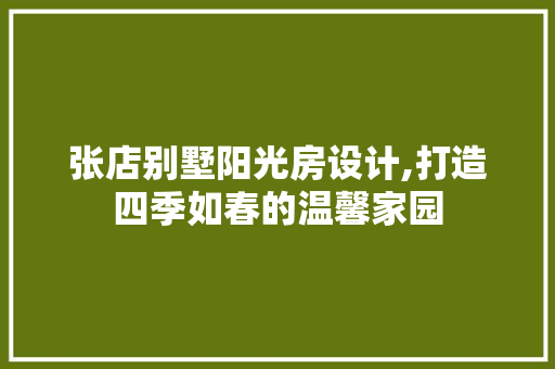 张店别墅阳光房设计,打造四季如春的温馨家园
