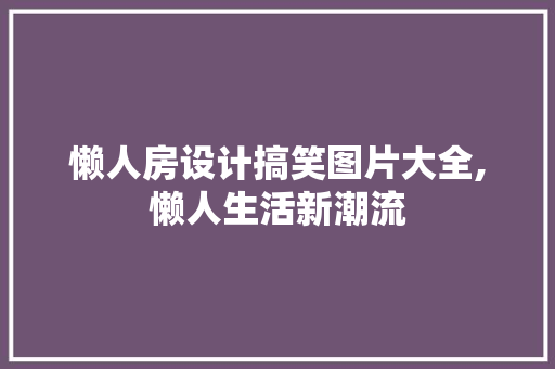 懒人房设计搞笑图片大全,懒人生活新潮流 装修材料
