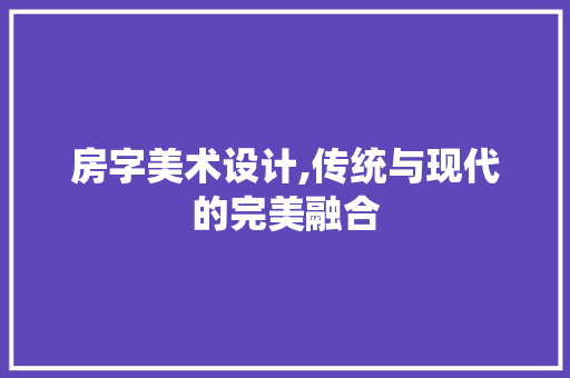 房字美术设计,传统与现代的完美融合 地面装修