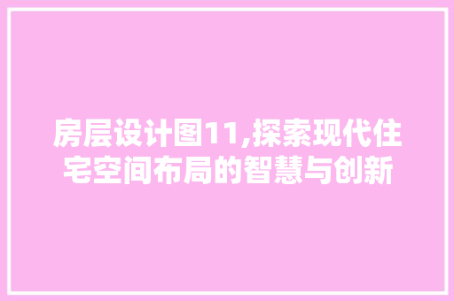 房层设计图11,探索现代住宅空间布局的智慧与创新 隔断设计