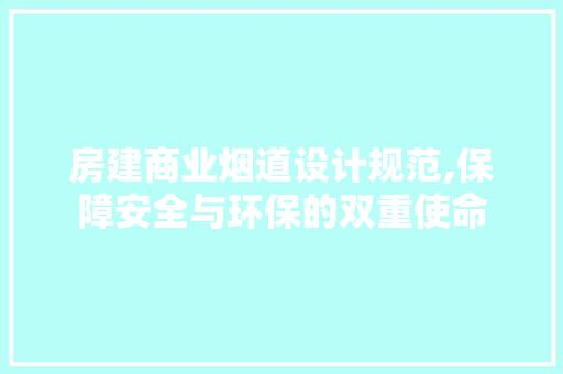 房建商业烟道设计规范,保障安全与环保的双重使命 庭院装修