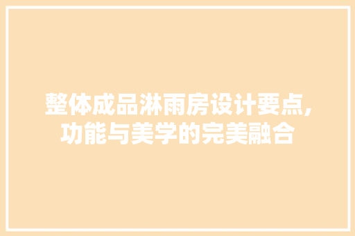整体成品淋雨房设计要点,功能与美学的完美融合