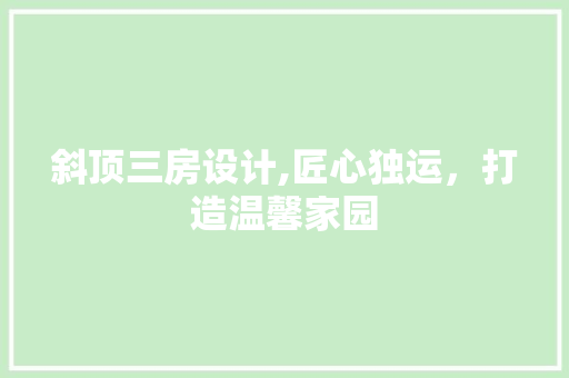斜顶三房设计,匠心独运，打造温馨家园 景观设计