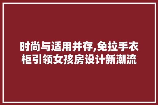 时尚与适用并存,免拉手衣柜引领女孩房设计新潮流