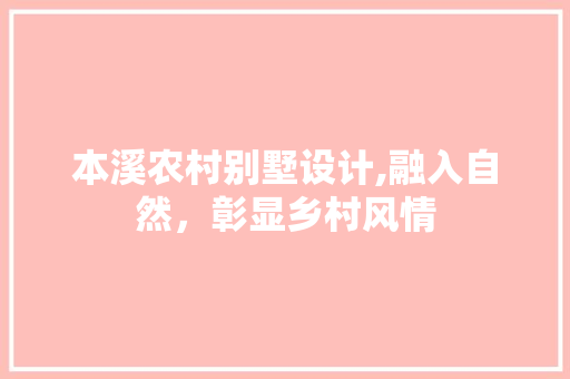 本溪农村别墅设计,融入自然，彰显乡村风情
