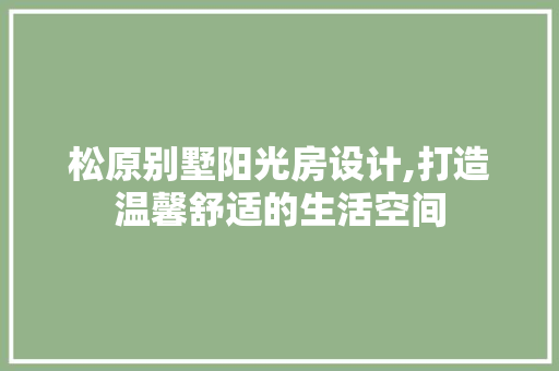 松原别墅阳光房设计,打造温馨舒适的生活空间