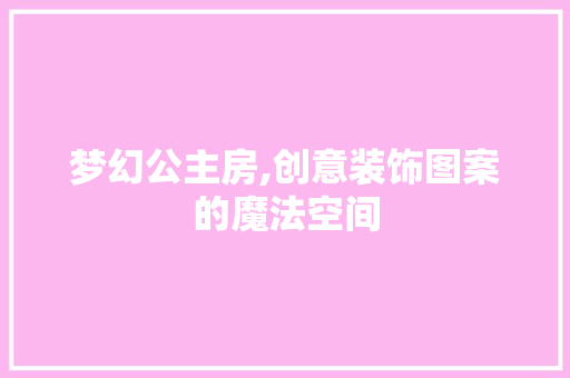 梦幻公主房,创意装饰图案的魔法空间