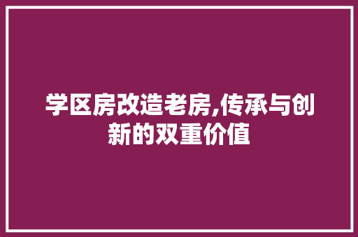 学区房改造老房,传承与创新的双重价值