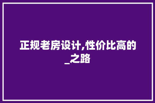 正规老房设计,性价比高的_之路
