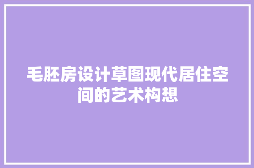 毛胚房设计草图现代居住空间的艺术构想