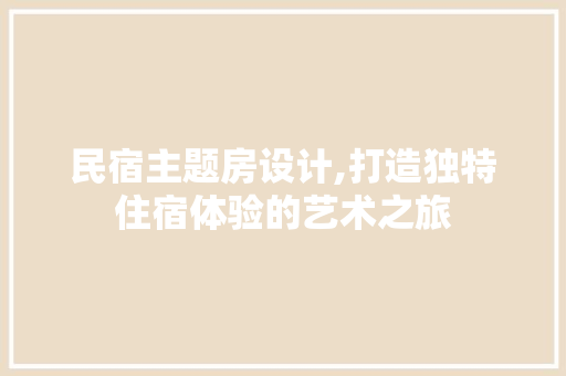 民宿主题房设计,打造独特住宿体验的艺术之旅 隔断设计