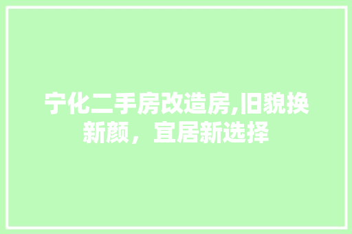 宁化二手房改造房,旧貌换新颜，宜居新选择