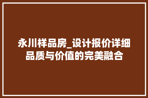永川样品房_设计报价详细品质与价值的完美融合