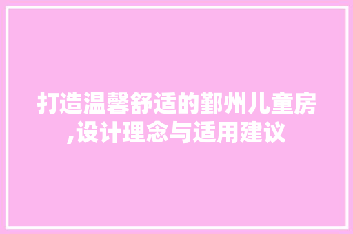 打造温馨舒适的鄞州儿童房,设计理念与适用建议