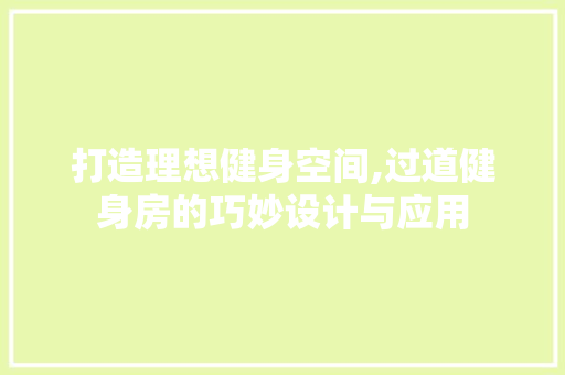 打造理想健身空间,过道健身房的巧妙设计与应用