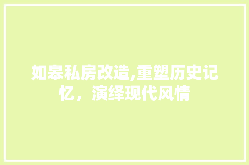 如皋私房改造,重塑历史记忆，演绎现代风情