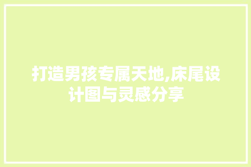 打造男孩专属天地,床尾设计图与灵感分享 隔断设计