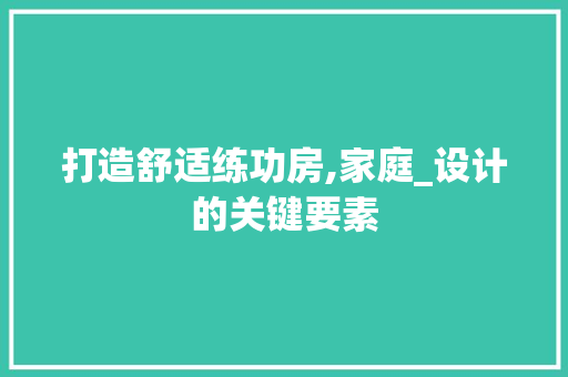 打造舒适练功房,家庭_设计的关键要素