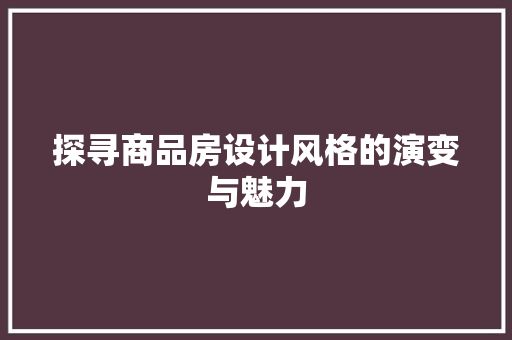 探寻商品房设计风格的演变与魅力