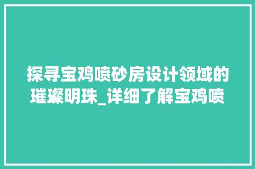 探寻宝鸡喷砂房设计领域的璀璨明珠_详细了解宝鸡喷砂房设计公司